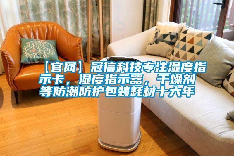 【官網(wǎng)】冠信科技專(zhuān)注濕度指示卡，濕度指示器，干燥劑等防潮防護包裝耗材十六年