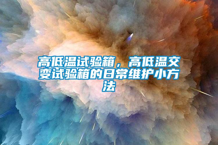 高低溫試驗箱，高低溫交變試驗箱的日常維護小方法