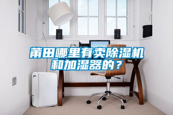 莆田哪里有賣(mài)除濕機和加濕器的？