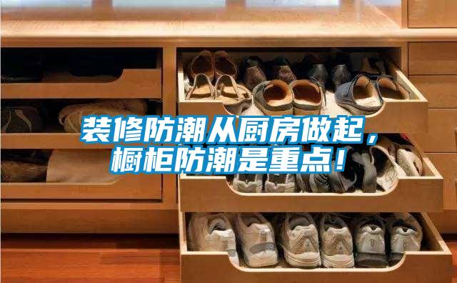 裝修防潮從廚房做起，櫥柜防潮是重點(diǎn)！