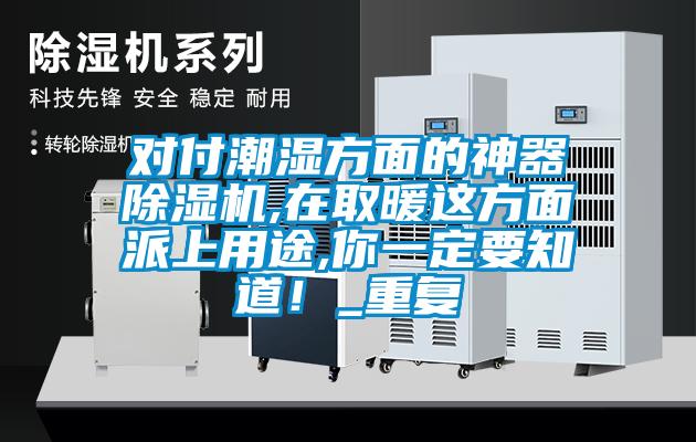 對付潮濕方面的神器除濕機,在取暖這方面派上用途,你一定要知道！_重復