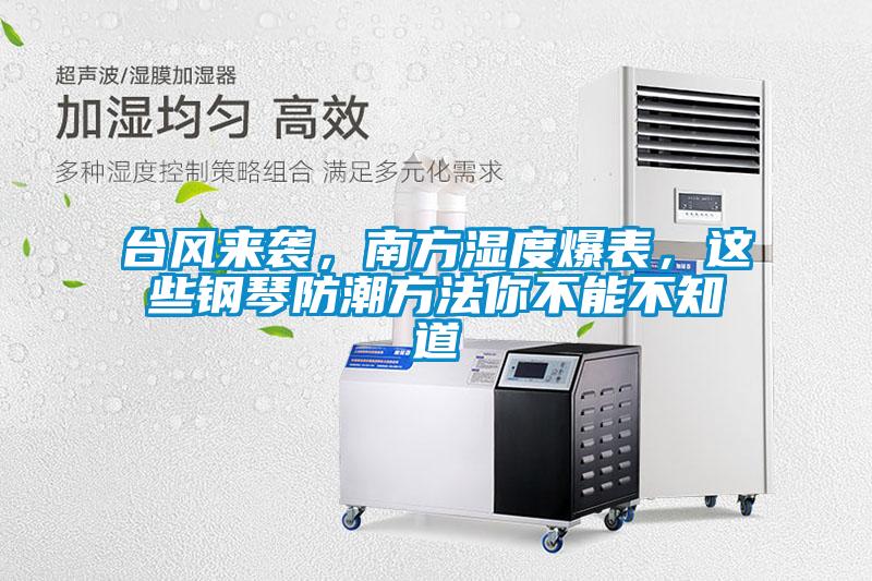 臺風(fēng)來(lái)襲，南方濕度爆表，這些鋼琴防潮方法你不能不知道