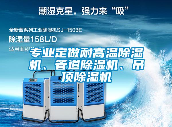 專(zhuān)業(yè)定做耐高溫除濕機、管道除濕機、吊頂除濕機