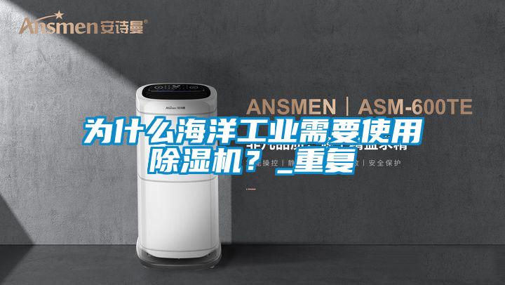 為什么海洋工業(yè)需要使用除濕機？_重復