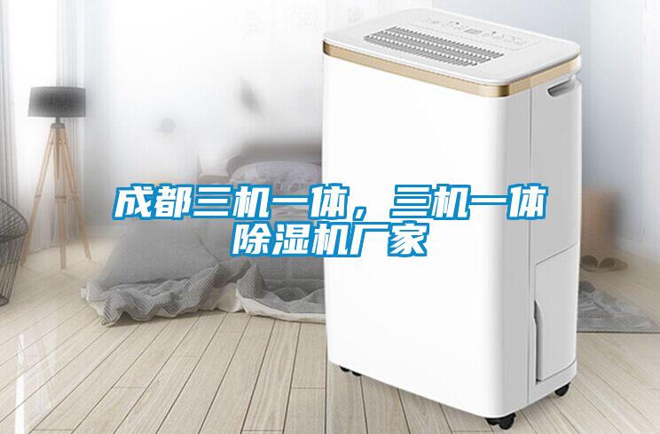 成都三機一體，三機一體除濕機廠(chǎng)家