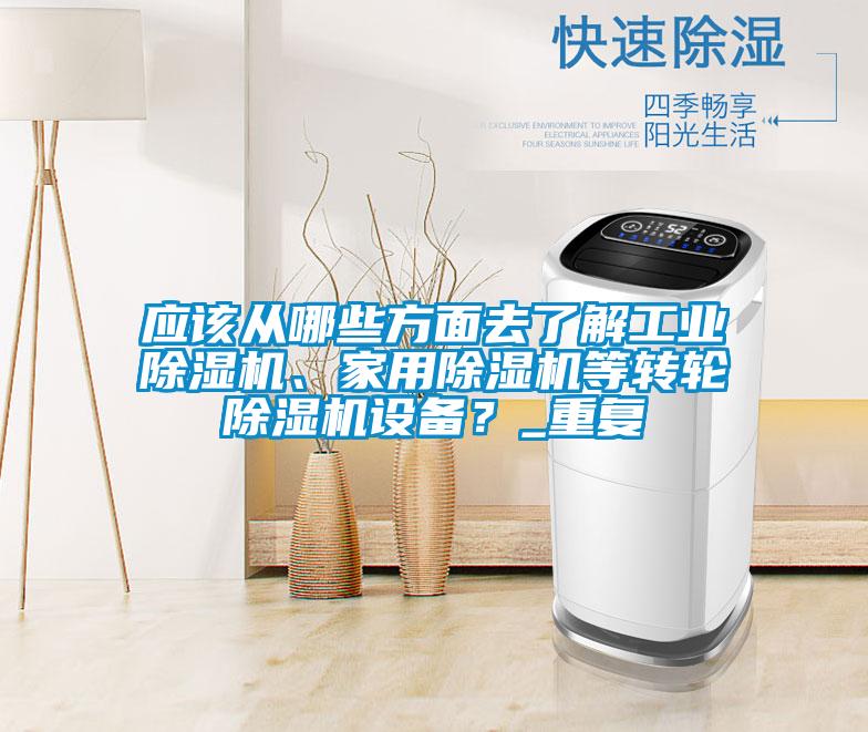 應該從哪些方面去了解工業(yè)除濕機、家用除濕機等轉輪除濕機設備？_重復
