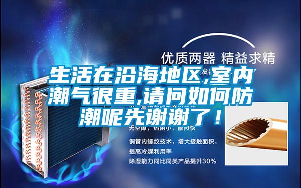 生活在沿海地區,室內潮氣很重,請問(wèn)如何防潮呢先謝謝了！
