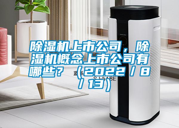 除濕機上市公司，除濕機概念上市公司有哪些？（2022／8／13）