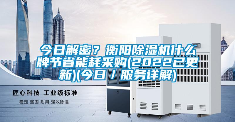 今日解密？衡陽(yáng)除濕機什么牌節省能耗采購(2022已更新)(今日／服務(wù)詳解)