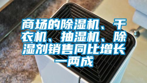 商場(chǎng)的除濕機、干衣機、抽濕機、除濕劑銷(xiāo)售同比增長(cháng)一兩成