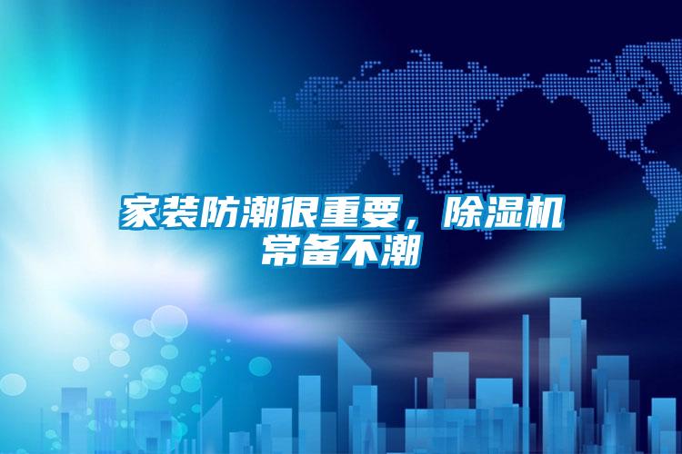 家裝防潮很重要，除濕機常備不潮