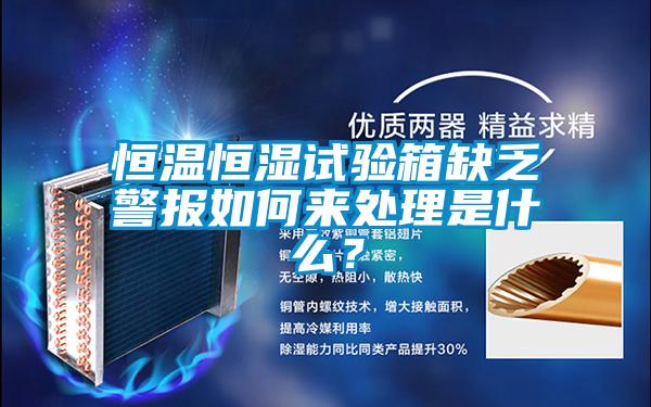 恒溫恒濕試驗箱缺乏警報如何來(lái)處理是什么？