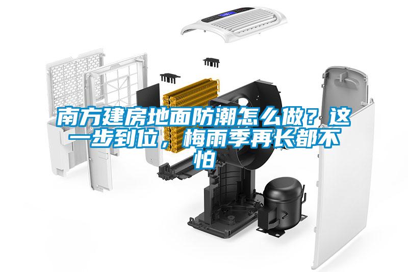 南方建房地面防潮怎么做？這一步到位，梅雨季再長(cháng)都不怕