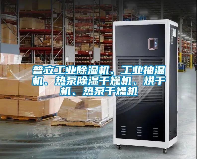 普立工業(yè)除濕機、工業(yè)抽濕機、熱泵除濕干燥機、烘干機、熱泵干燥機
