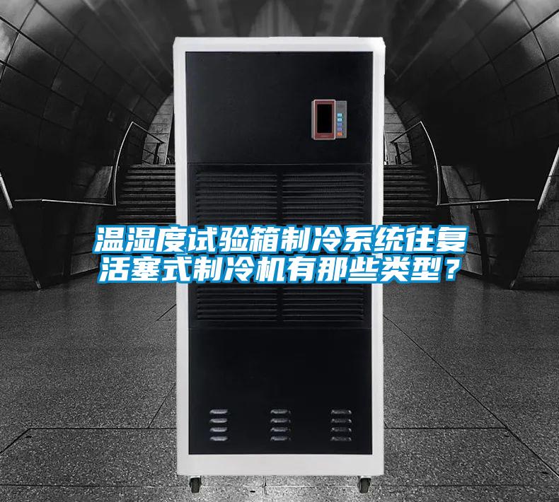溫濕度試驗箱制冷系統往復活塞式制冷機有那些類(lèi)型？