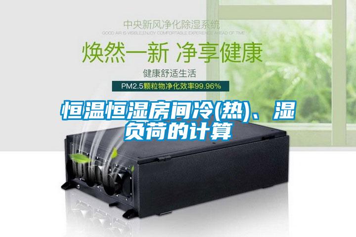 恒溫恒濕房間冷(熱)、濕負荷的計算