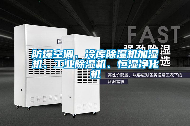 防爆空調、冷庫除濕機加濕機、工業(yè)除濕機、恒濕凈化機