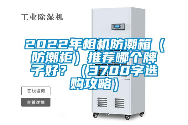 2022年相機防潮箱（防潮柜）推薦哪個(gè)牌子好？（3700字選購攻略）