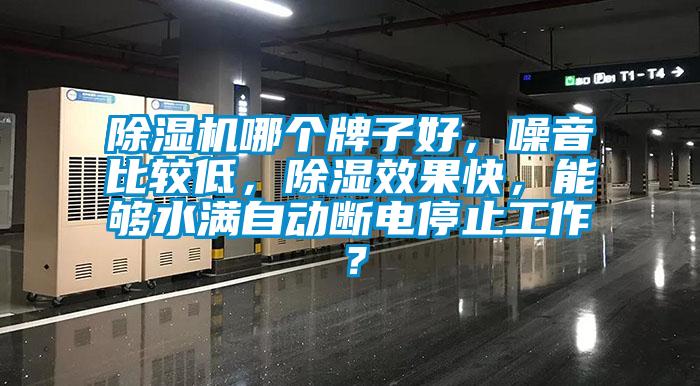 除濕機哪個(gè)牌子好，噪音比較低，除濕效果快，能夠水滿(mǎn)自動(dòng)斷電停止工作？