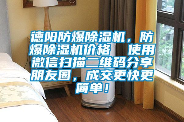 德陽(yáng)防爆除濕機，防爆除濕機價(jià)格  使用微信掃描二維碼分享朋友圈，成交更快更簡(jiǎn)單！