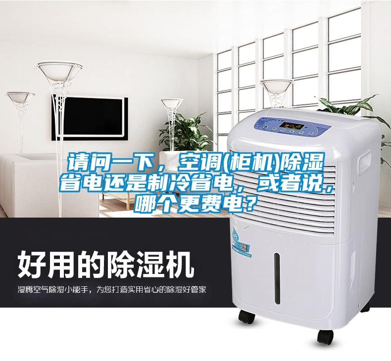請問(wèn)一下，空調(柜機)除濕省電還是制冷省電，或者說(shuō)，哪個(gè)更費電？