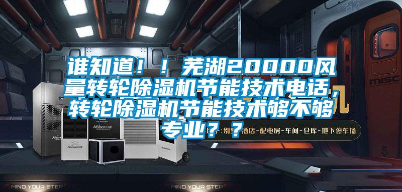 誰(shuí)知道??！蕪湖20000風(fēng)量轉輪除濕機節能技術(shù)電話(huà)，轉輪除濕機節能技術(shù)夠不夠專(zhuān)業(yè)？？