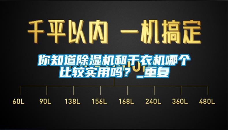 你知道除濕機和干衣機哪個(gè)比較實(shí)用嗎？_重復