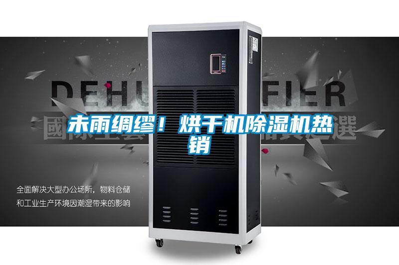 未雨綢繆！烘干機除濕機熱銷(xiāo)
