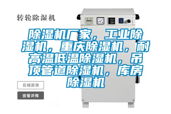 除濕機廠(chǎng)家，工業(yè)除濕機，重慶除濕機，耐高溫低溫除濕機，吊頂管道除濕機，庫房除濕機