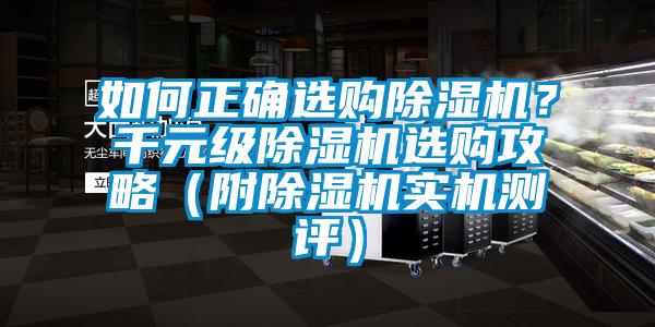 如何正確選購除濕機？千元級除濕機選購攻略（附除濕機實(shí)機測評）