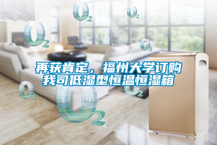 再獲肯定,福州大學訂購我司低濕型恒溫恒濕箱