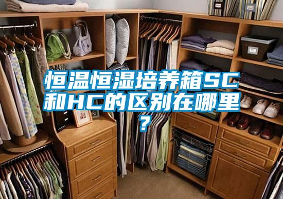 恒溫恒濕培養箱SC和HC的區別在哪里？