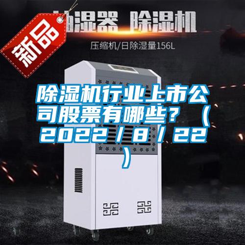除濕機行業(yè)上市公司股票有哪些？（2022／8／22）