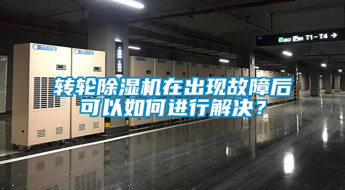 轉輪除濕機在出現故障后可以如何進(jìn)行解決？