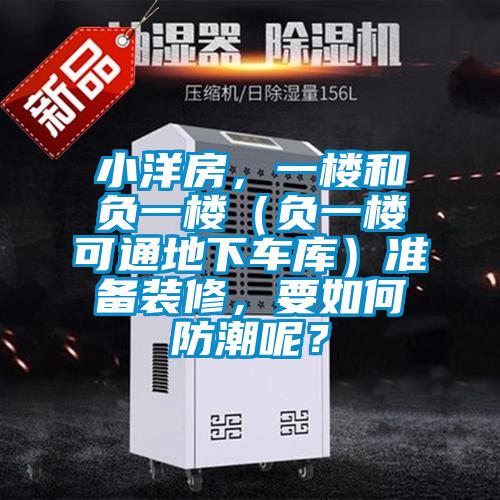 小洋房，一樓和負一樓（負一樓可通地下車(chē)庫）準備裝修，要如何防潮呢？