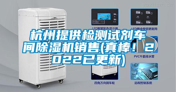 杭州提供檢測試劑車(chē)間除濕機銷(xiāo)售(真棒！2022已更新)