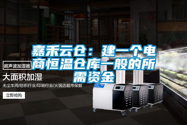 嘉禾云倉:建一個電商恒溫倉庫一般的所需資金