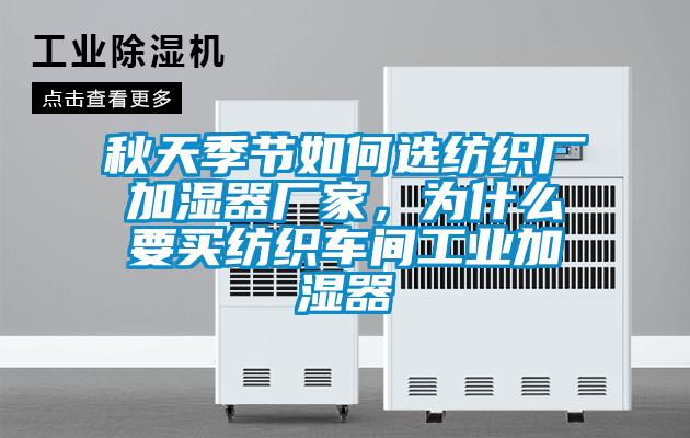 秋天季節如何選紡織廠(chǎng)加濕器廠(chǎng)家，為什么要買(mǎi)紡織車(chē)間工業(yè)加濕器