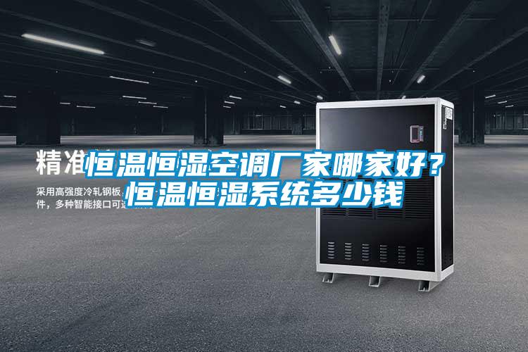 恒溫恒濕空調廠(chǎng)家哪家好？恒溫恒濕系統多少錢(qián)