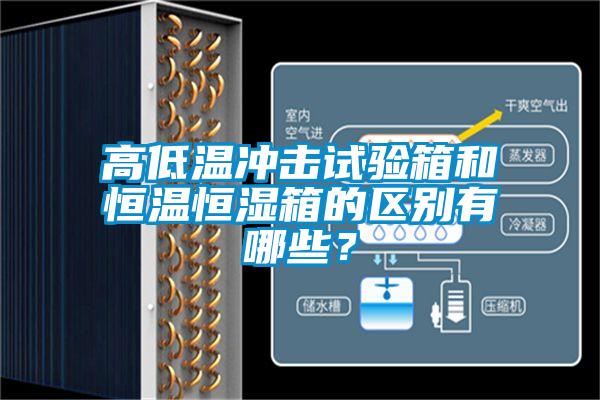 高低溫沖擊試驗箱和恒溫恒濕箱的區別有哪些？