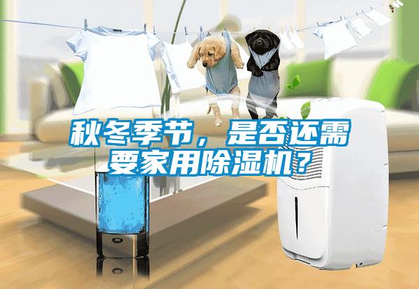 秋冬季節，是否還需要家用除濕機？