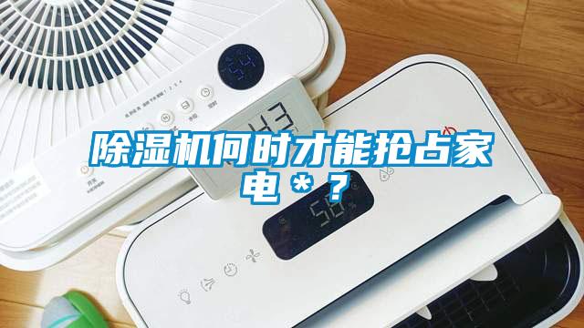 除濕機何時(shí)才能搶占家電＊？