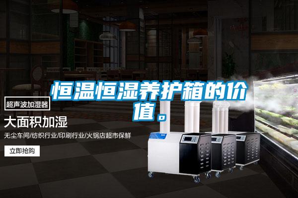 恒溫恒濕養護箱的價(jià)值。