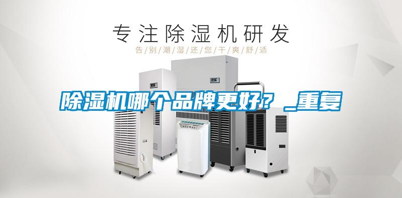 除濕機哪個(gè)品牌更好？_重復