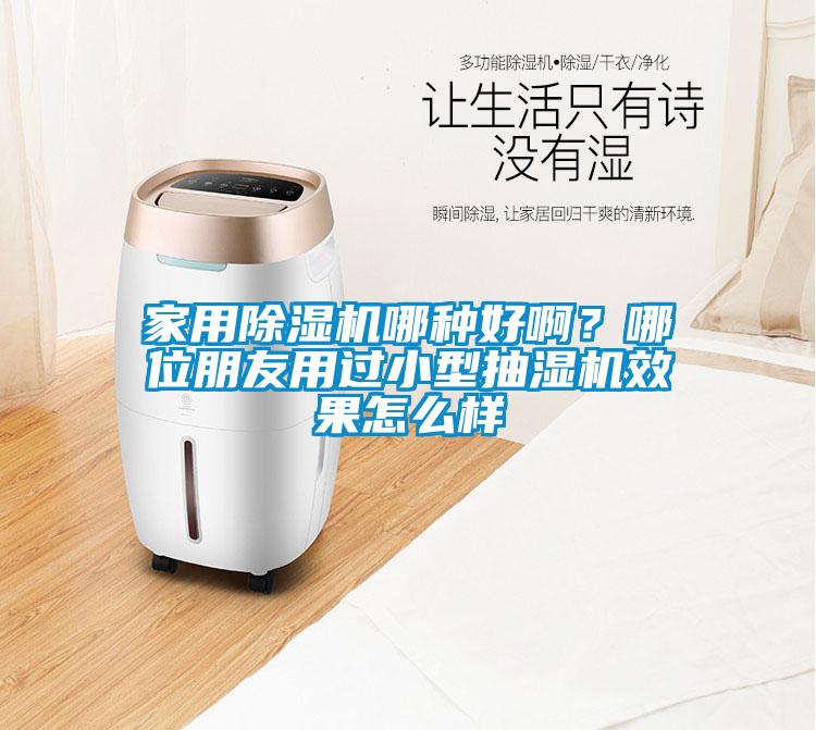 家用除濕機哪種好??？哪位朋友用過(guò)小型抽濕機效果怎么樣
