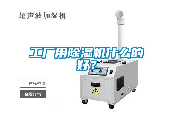 工廠(chǎng)用除濕機什么的好？