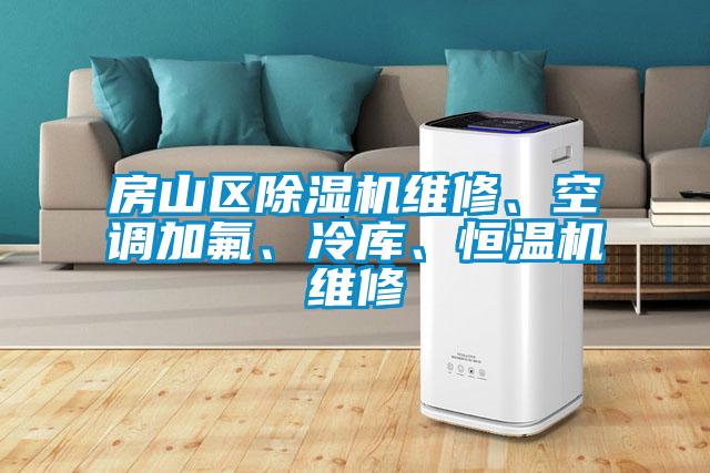 房山區除濕機維修、空調加氟、冷庫、恒溫機維修