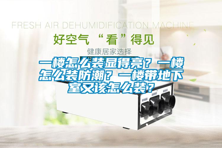 一樓怎么裝顯得亮？一樓怎么裝防潮？一樓帶地下室又該怎么裝？