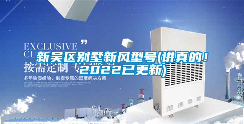 新吳區別墅新風(fēng)型號(講真的！2022已更新)