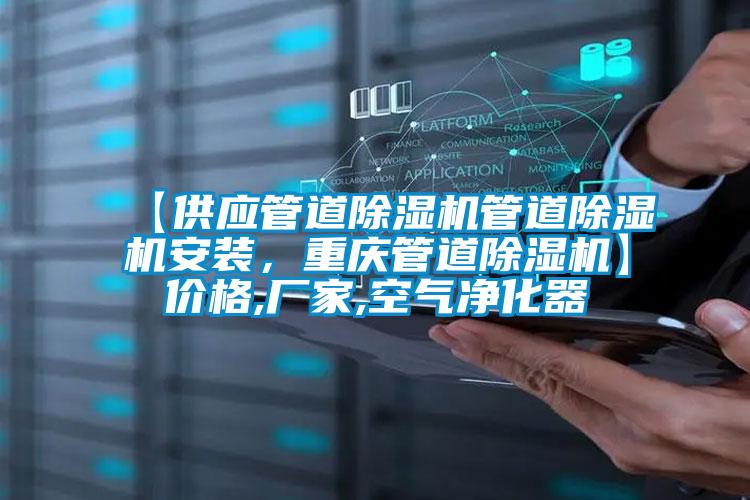 【供應管道除濕機管道除濕機安裝，重慶管道除濕機】?jì)r(jià)格,廠(chǎng)家,空氣凈化器
